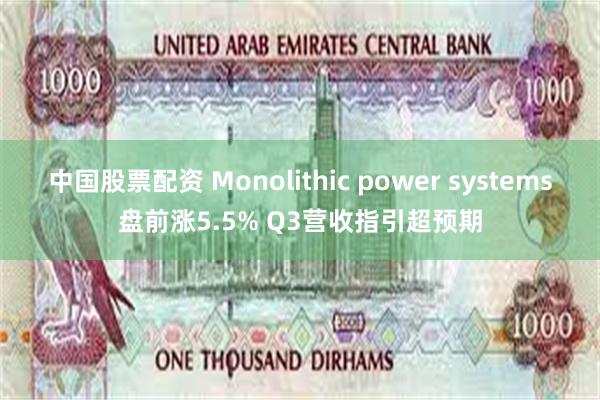 中国股票配资 Monolithic power systems盘前涨5.5% Q3营收指引超预期