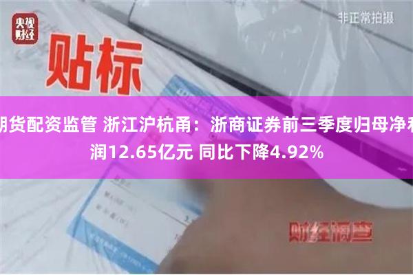 期货配资监管 浙江沪杭甬：浙商证券前三季度归母净利润12.65亿元 同比下降4.92%